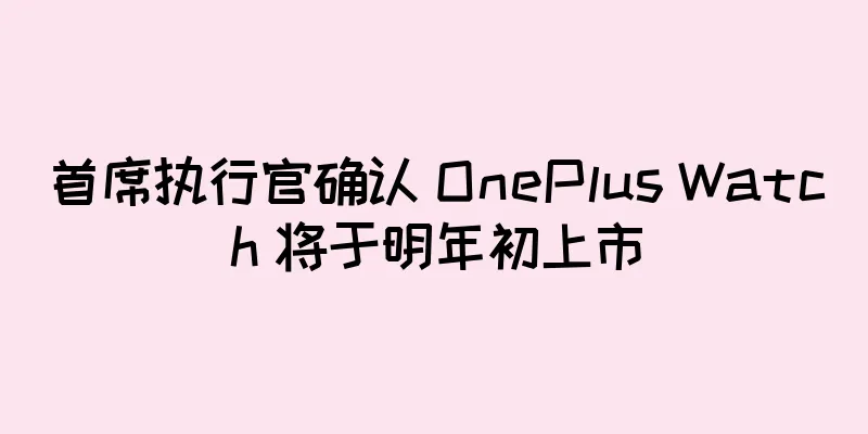 首席执行官确认 OnePlus Watch 将于明年初上市