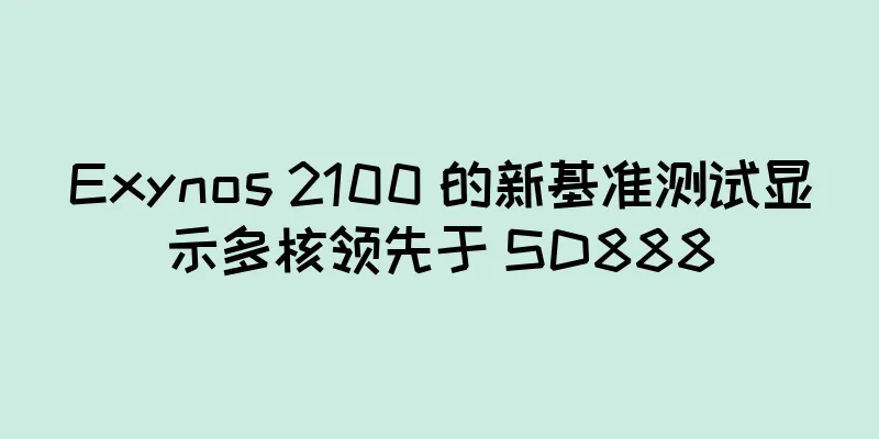 Exynos 2100 的新基准测试显示多核领先于 SD888