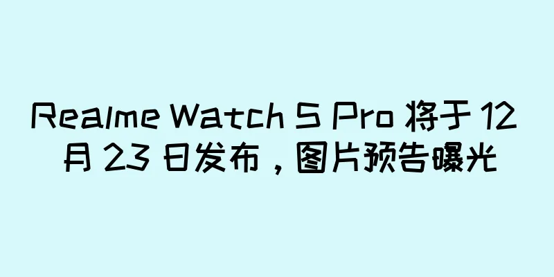 Realme Watch S Pro 将于 12 月 23 日发布，图片预告曝光
