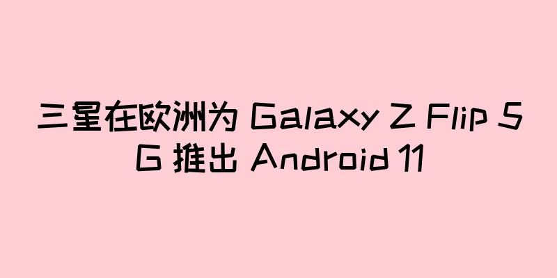 三星在欧洲为 Galaxy Z Flip 5G 推出 Android 11