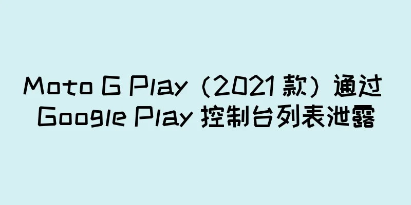 Moto G Play（2021 款）通过 Google Play 控制台列表泄露
