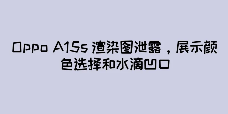 Oppo A15s 渲染图泄露，展示颜色选择和水滴凹口