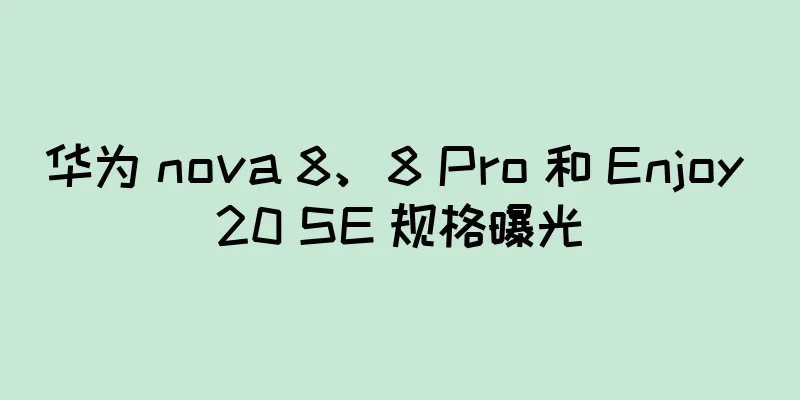 华为 nova 8、8 Pro 和 Enjoy 20 SE 规格曝光