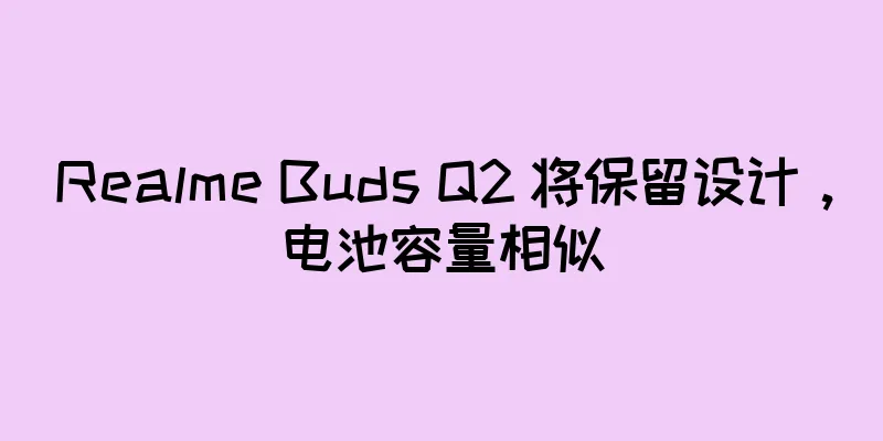 Realme Buds Q2 将保留设计，电池容量相似