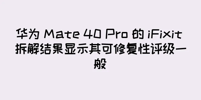 华为 Mate 40 Pro 的 iFixit 拆解结果显示其可修复性评级一般