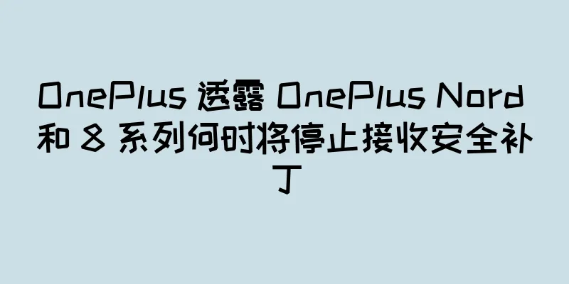 OnePlus 透露 OnePlus Nord 和 8 系列何时将停止接收安全补丁