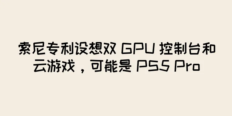 索尼专利设想双 GPU 控制台和云游戏，可能是 PS5 Pro