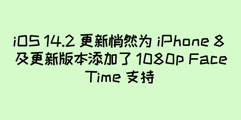 iOS 14.2 更新悄然为 iPhone 8 及更新版本添加了 1080p FaceTime 支持