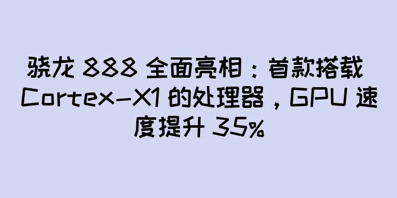 骁龙 888 全面亮相：首款搭载 Cortex-X1 的处理器，GPU 速度提升 35%
