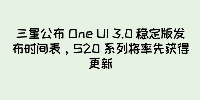 三星公布 One UI 3.0 稳定版发布时间表，S20 系列将率先获得更新
