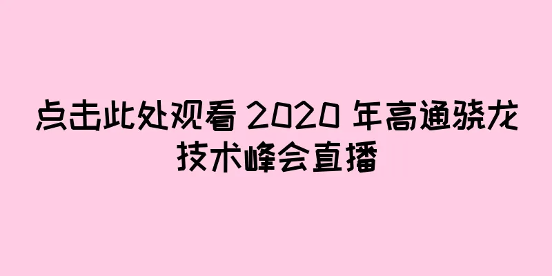 点击此处观看 2020 年高通骁龙技术峰会直播