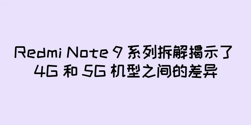 Redmi Note 9 系列拆解揭示了 4G 和 5G 机型之间的差异