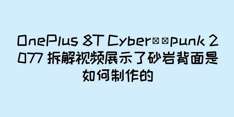 OnePlus 8T Cyber​​punk 2077 拆解视频展示了砂岩背面是如何制作的