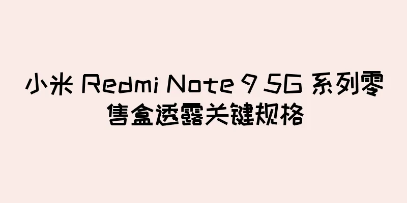 小米 Redmi Note 9 5G 系列零售盒透露关键规格