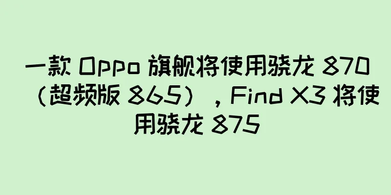 一款 Oppo 旗舰将使用骁龙 870（超频版 865），Find X3 将使用骁龙 875