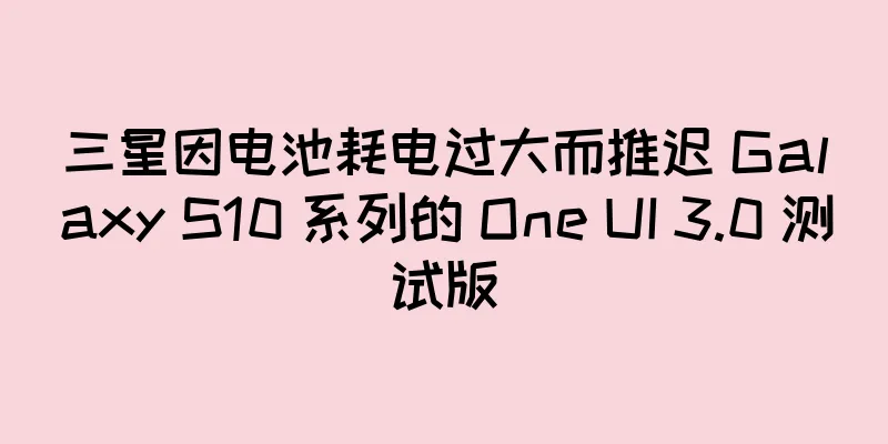 三星因电池耗电过大而推迟 Galaxy S10 系列的 One UI 3.0 测试版