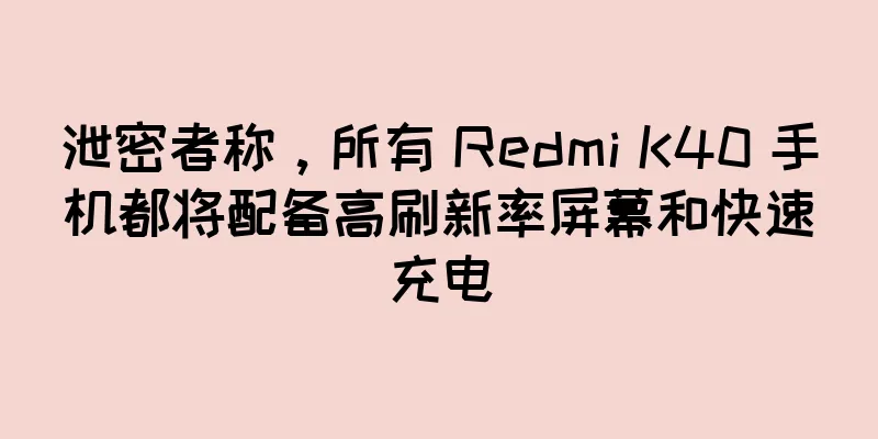 泄密者称，所有 Redmi K40 手机都将配备高刷新率屏幕和快速充电