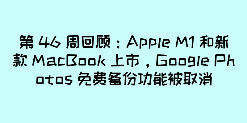 第 46 周回顾：Apple M1 和新款 MacBook 上市，Google Photos 免费备份功能被取消