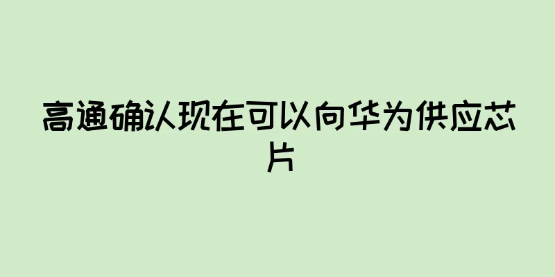 高通确认现在可以向华为供应芯片