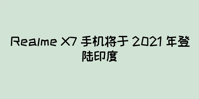 Realme X7 手机将于 2021 年登陆印度