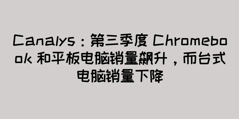 Canalys：第三季度 Chromebook 和平板电脑销量飙升，而台式电脑销量下降