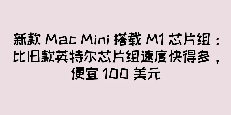 新款 Mac Mini 搭载 M1 芯片组：比旧款英特尔芯片组速度快得多，便宜 100 美元