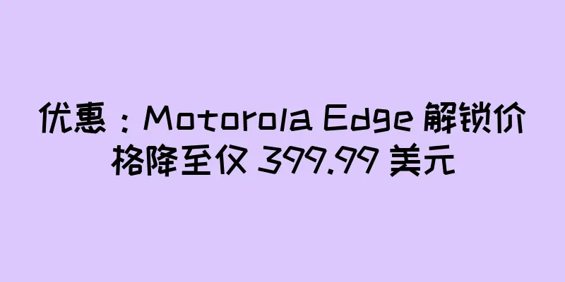 优惠：Motorola Edge 解锁价格降至仅 399.99 美元