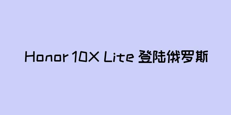 Honor 10X Lite 登陆俄罗斯