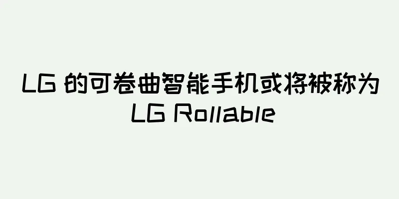 LG 的可卷曲智能手机或将被称为 LG Rollable