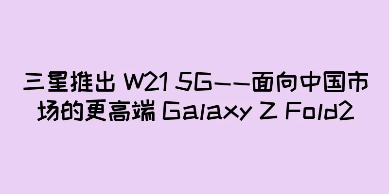 三星推出 W21 5G——面向中国市场的更高端 Galaxy Z Fold2