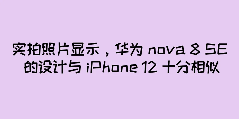 实拍照片显示，华为 nova 8 SE 的设计与 iPhone 12 十分相似