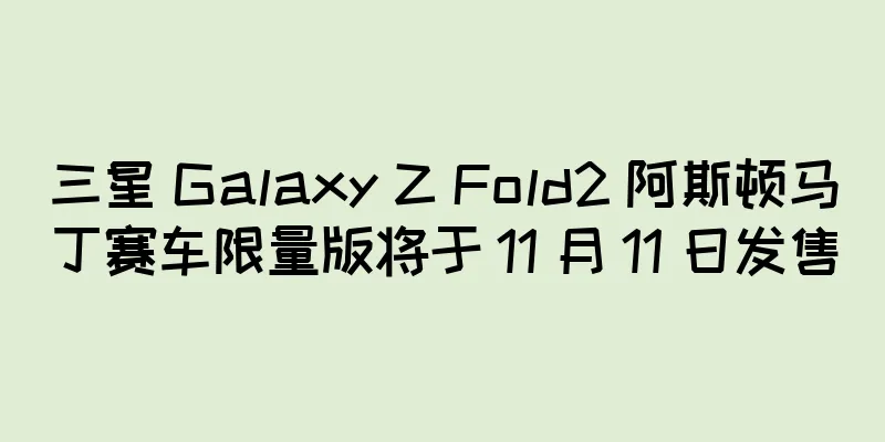 三星 Galaxy Z Fold2 阿斯顿马丁赛车限量版将于 11 月 11 日发售