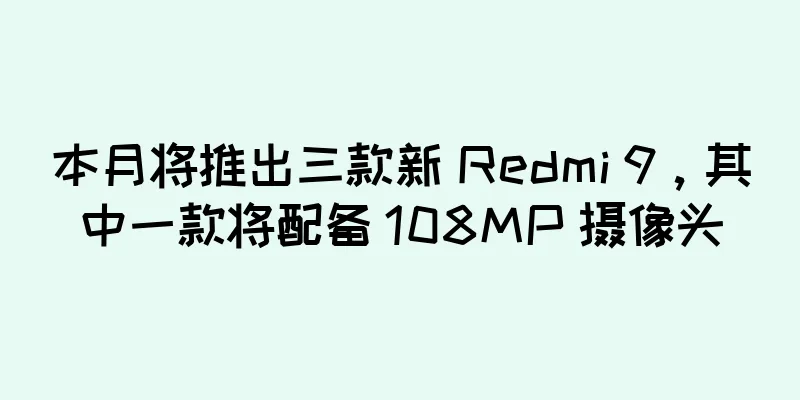 本月将推出三款新 Redmi 9，其中一款将配备 108MP 摄像头