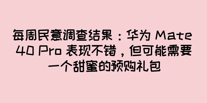 每周民意调查结果：华为 Mate 40 Pro 表现不错，但可能需要一个甜蜜的预购礼包