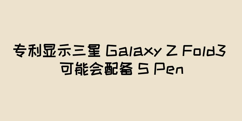 专利显示三星 Galaxy Z Fold3 可能会配备 S Pen