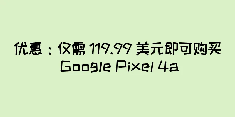 优惠：仅需 119.99 美元即可购买 Google Pixel 4a