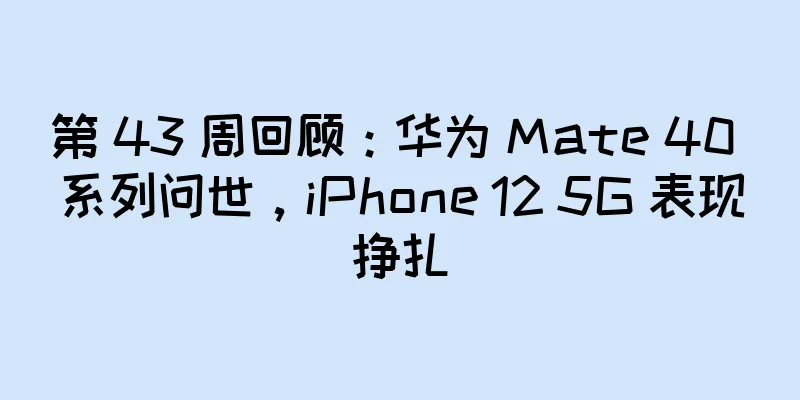 第 43 周回顾：华为 Mate 40 系列问世，iPhone 12 5G 表现挣扎