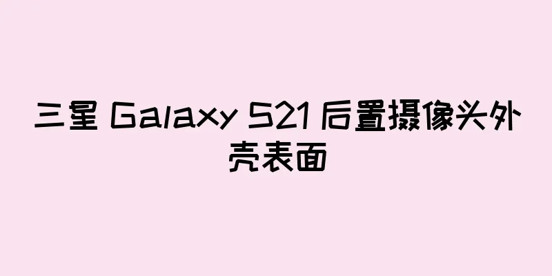 三星 Galaxy S21 后置摄像头外壳表面