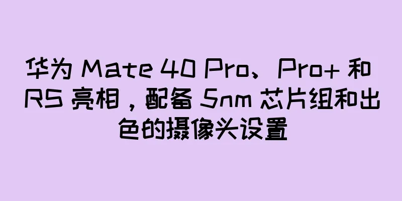华为 Mate 40 Pro、Pro+ 和 RS 亮相，配备 5nm 芯片组和出色的摄像头设置