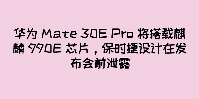华为 Mate 30E Pro 将搭载麒麟 990E 芯片，保时捷设计在发布会前泄露