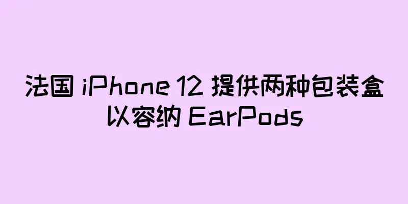 法国 iPhone 12 提供两种包装盒以容纳 EarPods