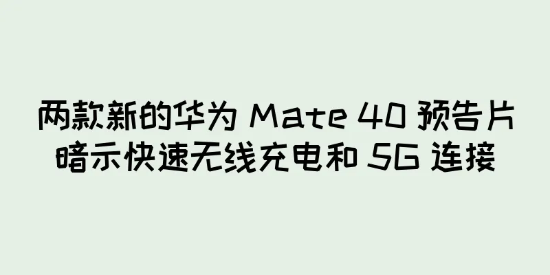 两款新的华为 Mate 40 预告片暗示快速无线充电和 5G 连接