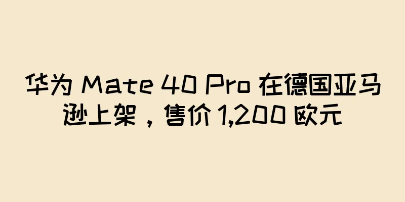 华为 Mate 40 Pro 在德国亚马逊上架，售价 1,200 欧元