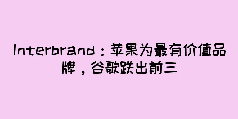 Interbrand：苹果为最有价值品牌，谷歌跌出前三