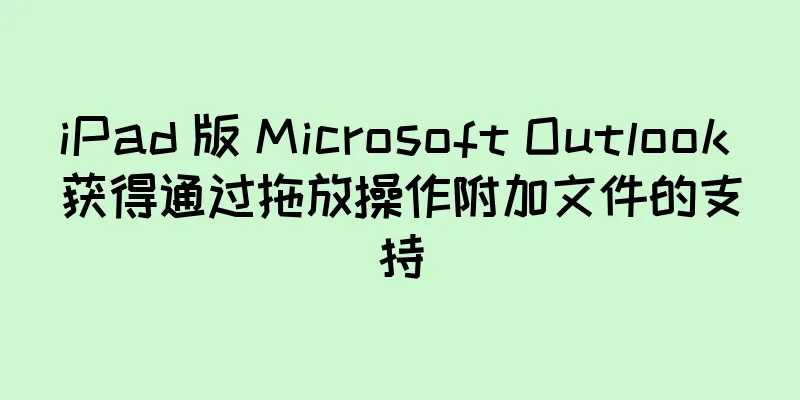 iPad 版 Microsoft Outlook 获得通过拖放操作附加文件的支持