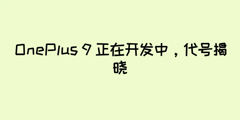 OnePlus 9 正在开发中，代号揭晓