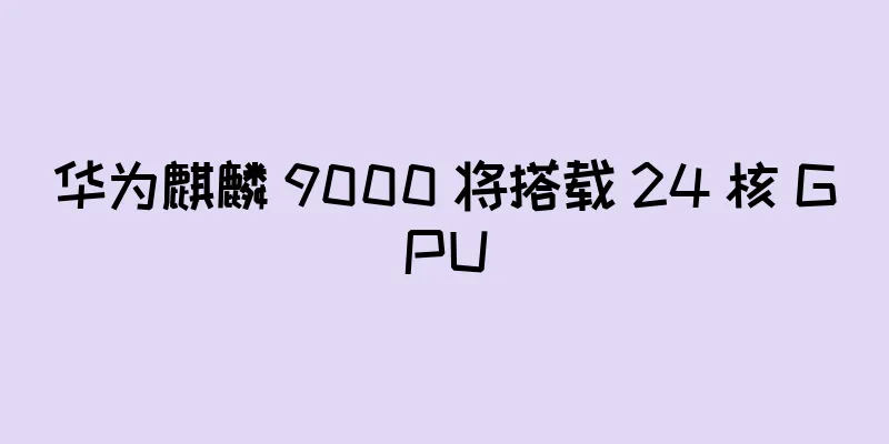 华为麒麟 9000 将搭载 24 核 GPU