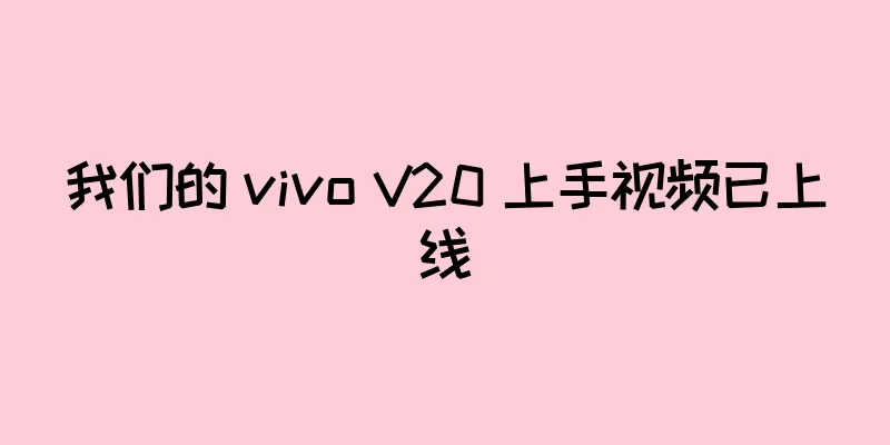 我们的 vivo V20 上手视频已上线