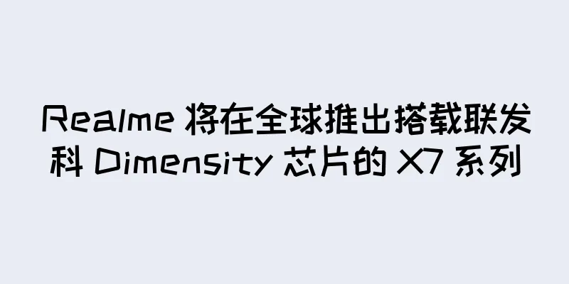 Realme 将在全球推出搭载联发科 Dimensity 芯片的 X7 系列