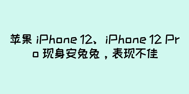 苹果 iPhone 12、iPhone 12 Pro 现身安兔兔，表现不佳
